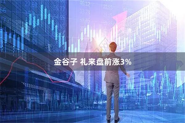 金谷子 礼来盘前涨3%